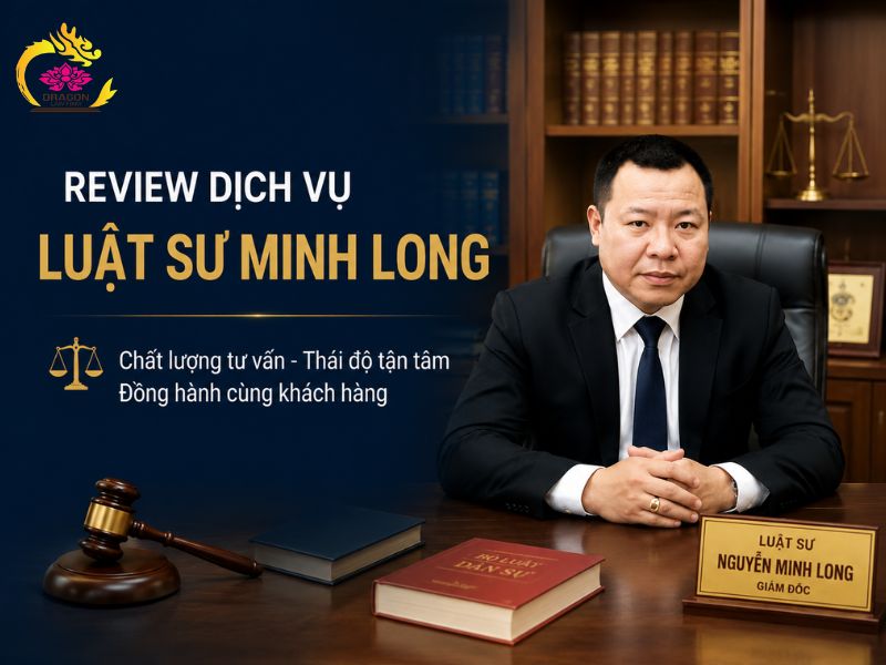 Review dịch vụ Luật sư Minh Long xem chất lượng dịch vụ có tốt không? Review dịch vụ Luật sư Minh Long